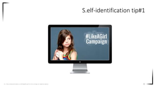 26
S.elf-identification tip#1
Src. https://www.periodbox.co.uk/blog/like-girl-its-time-change-its-negative-stigma/
 