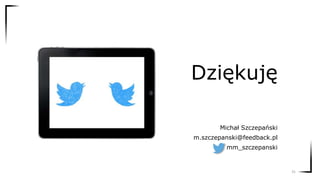 Dziękuję
Michał Szczepański
m.szczepanski@feedback.pl
mm_szczepanski
31
 