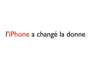l’iPhone a changé la donne
 
