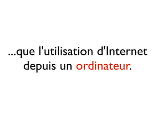 ...que l'utilisation d'Internet
    depuis un ordinateur.
 