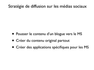Stratégie de diffusion sur les médias sociaux




  • Pousser le contenu d’un blogue vers le MS
  • Créer du contenu original partout
  • Créer des applications spéciﬁques pour les MS
 