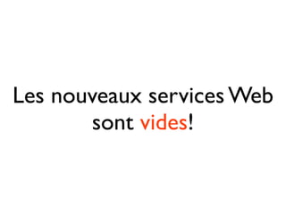 Les nouveaux services Web
       sont vides!
 