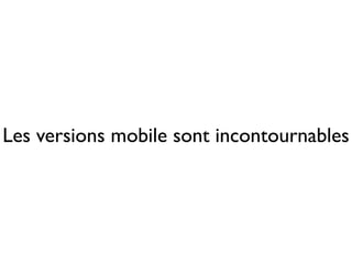 Les versions mobile sont incontournables
 