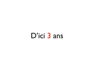 D’ici 3 ans
 