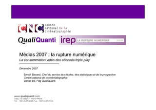 Médias 2007 : la rupture numérique
     La consommation vidéo des abonnés triple play

     Décembre 2007

           Beno...