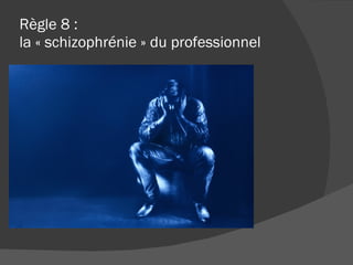 Règle 8 : la « schizophrénie » du professionnel 