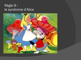 Règle 9 : le syndrome d’Alice 