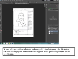 To start off I scanned in my flatplan and dragged it into photoshop. I did this so that I
was able to roughly line up my work with my plans and it gave me a guide for what I
need to add.
 