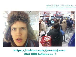 WEB SOCIAL 100% VISUEL ?

https://twitter.com/jeromejarre
263 000 followers !

 