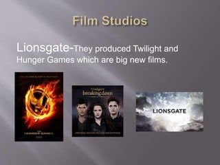 Lionsgate-They produced Twilight and
Hunger Games which are big new films.
 