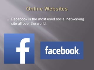 Facebook is the most used social networking
site all over the world.
 