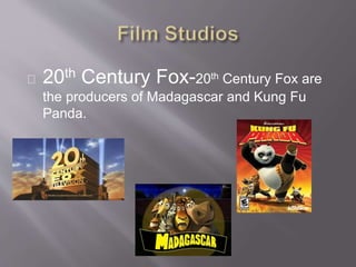 20th Century Fox-20th Century Fox are
the producers of Madagascar and Kung Fu
Panda.
 