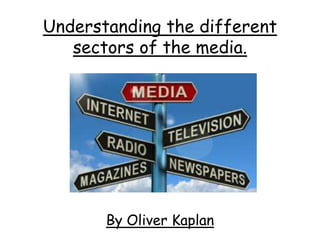 Understanding the different
sectors of the media.
By Oliver Kaplan
 