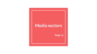Media sectors
Task 1c
 