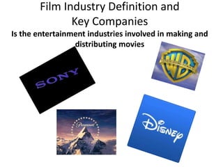 Film Industry Definition and
Key Companies
Is the entertainment industries involved in making and
distributing movies
 