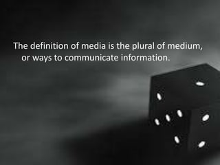The definition of media is the plural of medium,
or ways to communicate information.
 