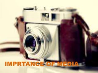 IMPRTANCE OF MEDIA
 