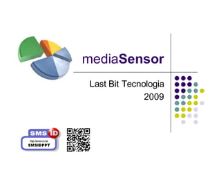 mediaSensor
 Last Bit Tecnologia
               2009
 