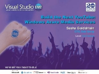 Build the Next YouTube:
Windows Azure Media Services
Sasha Goldshtein
CTO, Sela Group
Level: Intermediate

 