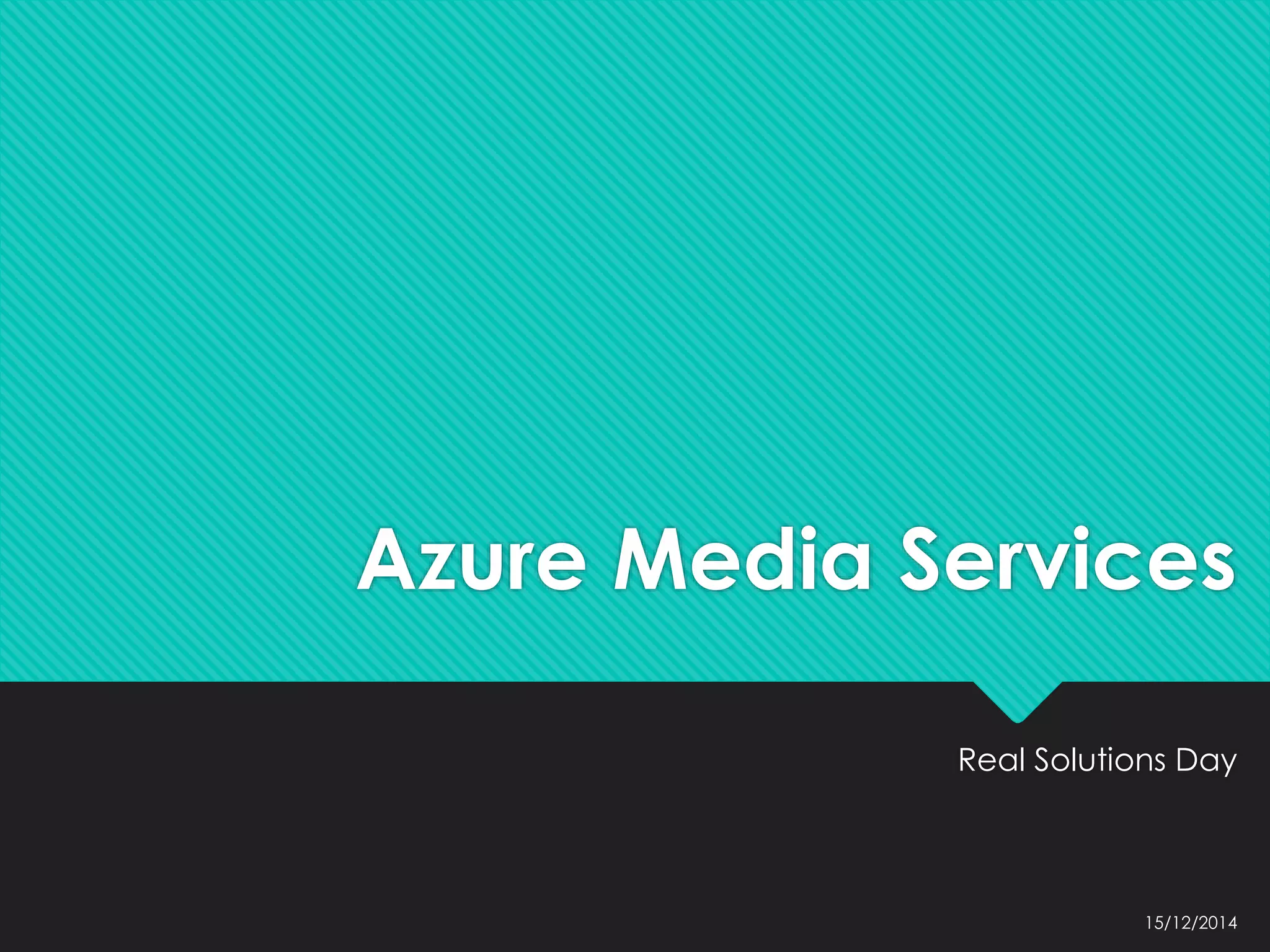 Azure Media Services
Real Solutions Day
15/12/2014
 