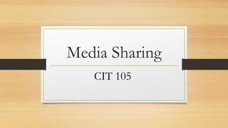 Media Sharing
CIT 105
 