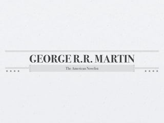 GEORGE R.R. MARTIN
      The American Novelist
 