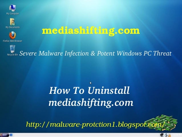 mediashifting.com
Severe Malware Infection & Potent Windows PC Threat
How To Uninstall 
mediashifting.com
http://malware­protction1.blogspot.com/
 