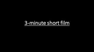 3-minute short film
 
