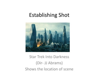 Establishing Shot

Star Trek Into Darkness
(Dir- JJ Abrams)
Shows the location of scene

 