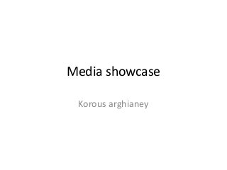 Media showcase

 Korous arghianey
 
