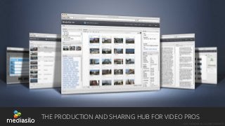 THE PRODUCTION AND SHARING HUB FOR VIDEO PROS
©2013 MEDIASILO, INC. ALL RIGHTS RESERVED.

 