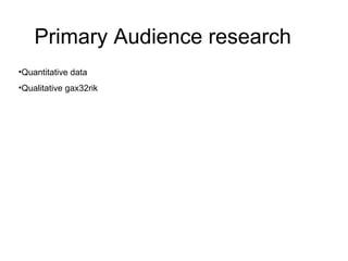 Primary Audience research  ,[object Object],[object Object]