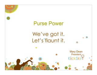 Purse Power

We’ve got it.
Let’s flaunt it.
                   Mary Dean
                    President
 
