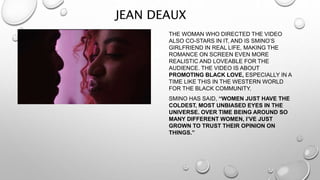 JEAN DEAUX
THE WOMAN WHO DIRECTED THE VIDEO
ALSO CO-STARS IN IT, AND IS SMINO’S
GIRLFRIEND IN REAL LIFE, MAKING THE
ROMANC...
