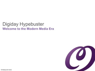 Digiday Hypebuster
  Welcome to the Modern Media Era




© Mediasmith 2012
 
