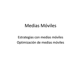 Medias Móviles
Estrategias con medias móviles
Optimización de medias móviles
 