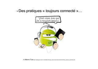• Des    pratiques « toujours connecté »…




   in Mémo-Tice http://catalogue.crdp.ac-versailles.fr/acces_ressources/ress...