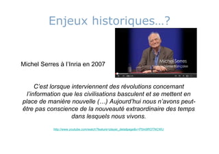 Enjeux historiques…?


Michel Serres à l’Inria en 2007


      C’est lorsque interviennent des révolutions concernant
  l’...