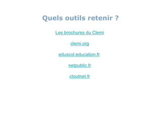Quels outils retenir ?

   Les brochures du Clemi

         clemi.org

    eduscol.education.fr

        netpublic.fr

   ...
