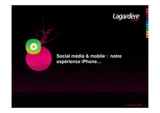 Social média & mobile : notre
expérience iPhone…




                                21 septembre 2009 / 1
 