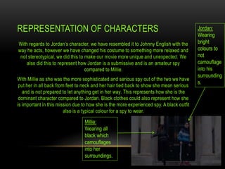 REPRESENTATION OF CHARACTERS
With regards to Jordan’s character, we have resembled it to Johnny English with the
way he ac...
