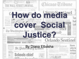 How do media
cover Social
Justice?
By Diana Elbasha
 