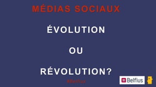 MÉDIAS SOCIAUX
ÉVOLUTION
OU
RÉVOLUTION?
#Belfius
 