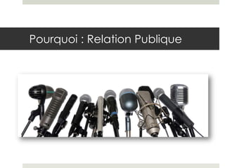 Pourquoi : Relation Publique
 