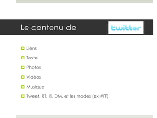Le contenu de

 Liens

 Texte

 Photos

 Vidéos

 Musique

 Tweet, RT, @, DM, et les modes (ex #FF)
 