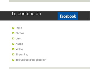 Le contenu de


 Texte

 Photos

 Liens

 Audio

 Video

 Streaming

 Beaucoup d’application
 