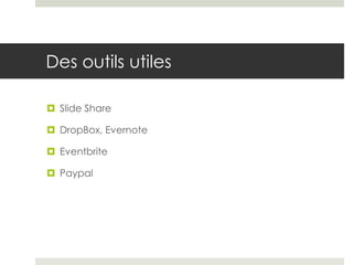 Des outils utiles

 Slide Share

 DropBox, Evernote

 Eventbrite

 Paypal
 