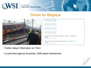 Drame en Belgique




• Twitter relaye l’information en 15mn

• La première agence de presse, 2h00 après l’événement
 