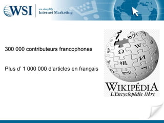 300 000 contributeurs francophones


Plus d’ 1 000 000 d’articles en français
 