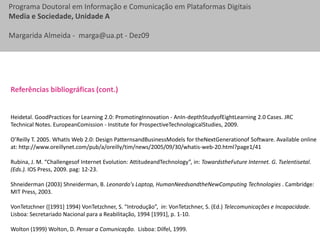 3. Efeitos e implicações dos novos media nas dinâmicas sociaisReciprocidade na relação Atitudes-Necessidades-Comportamentos-Novas Tecnologias“Sometimes the evolution towards new attitudes is supported by existing technologies that enable new conceptions of new behaviors to satisfy needs. In other occasions, new  technologies are supported by existing attitudes that demand advances which enable the achievement of those behaviors which, although accepted, are not technologically feasible.” (Rubina, 2009: 2).